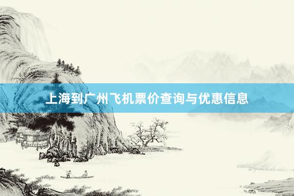 上海到广州飞机票价查询与优惠信息