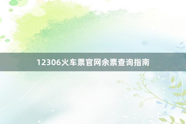 12306火车票官网余票查询指南